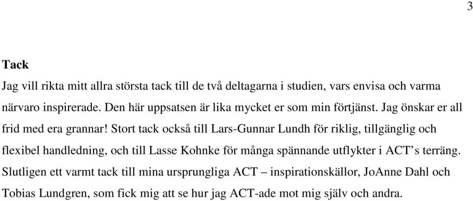 Stort tack också till Lars-Gunnar Lundh för riklig, tillgänglig och flexibel handledning, och till Lasse Kohnke för många spännande