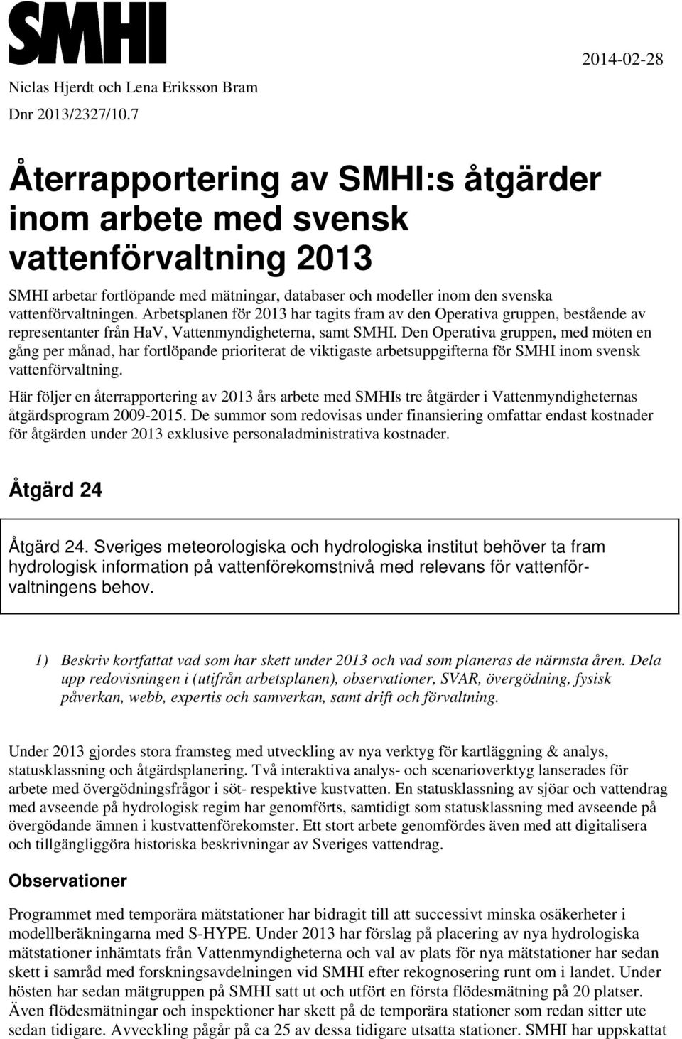 Arbetsplanen för 2013 har tagits fram av den Operativa gruppen, bestående av representanter från HaV, Vattenmyndigheterna, samt SMHI.