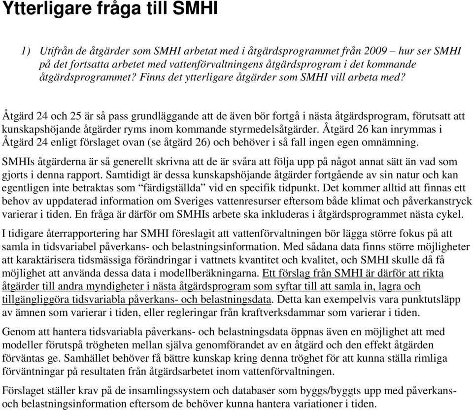 Åtgärd 24 och 25 är så pass grundläggande att de även bör fortgå i nästa åtgärdsprogram, förutsatt att kunskapshöjande åtgärder ryms inom kommande styrmedelsåtgärder.