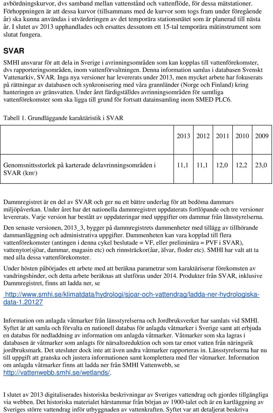 I slutet av 2013 upphandlades och ersattes dessutom ett 15-tal temporära mätinstrument som slutat fungera.