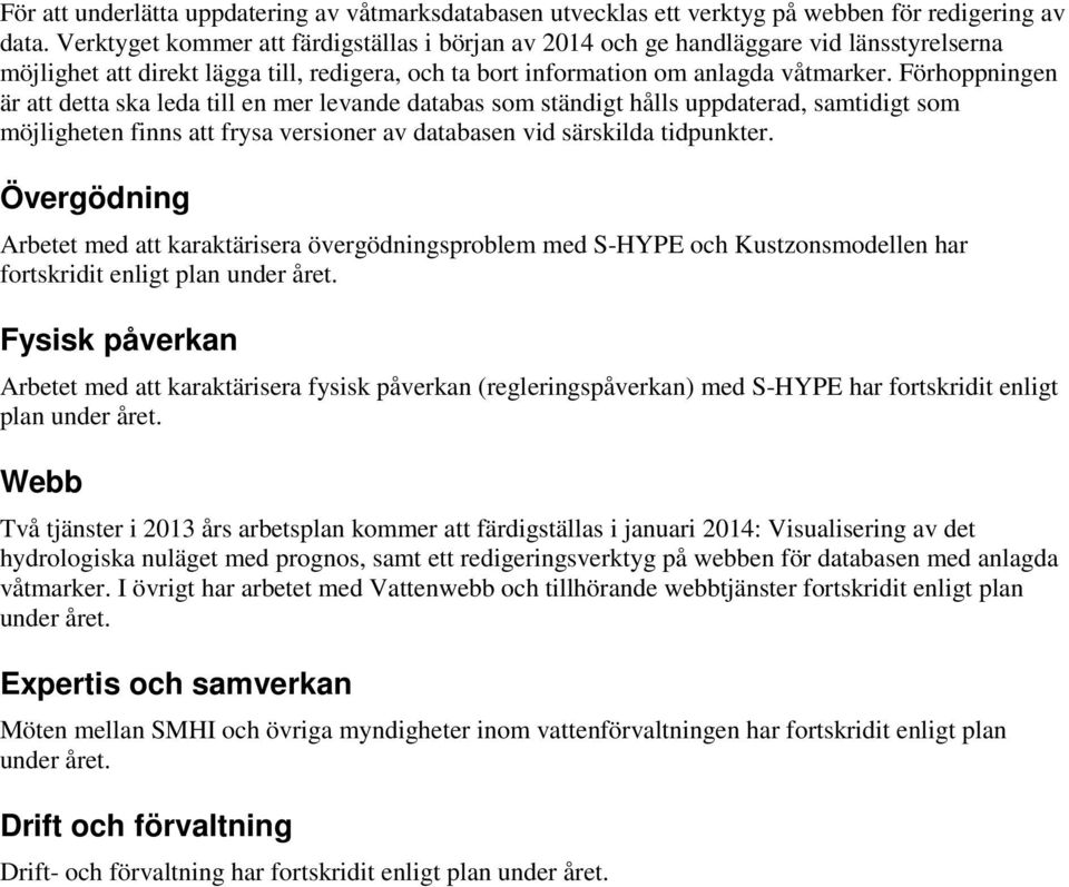 Förhoppningen är att detta ska leda till en mer levande databas som ständigt hålls uppdaterad, samtidigt som möjligheten finns att frysa versioner av databasen vid särskilda tidpunkter.