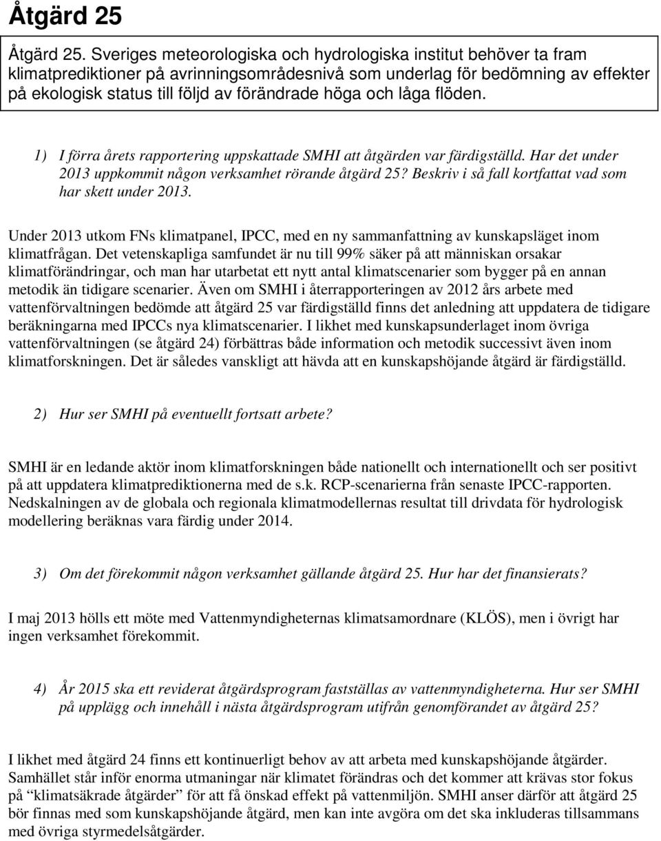 och låga flöden. 1) I förra årets rapportering uppskattade SMHI att åtgärden var färdigställd. Har det under 2013 uppkommit någon verksamhet rörande åtgärd 25?