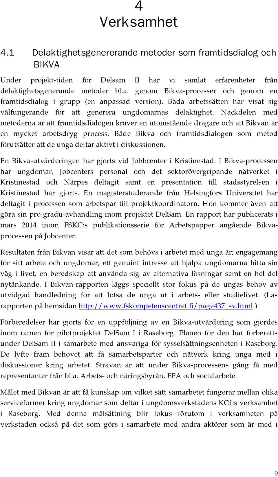 Nackdelen med metoderna är att framtidsdialogen kräver en utomstående dragare och att Bikvan är en mycket arbetsdryg process.