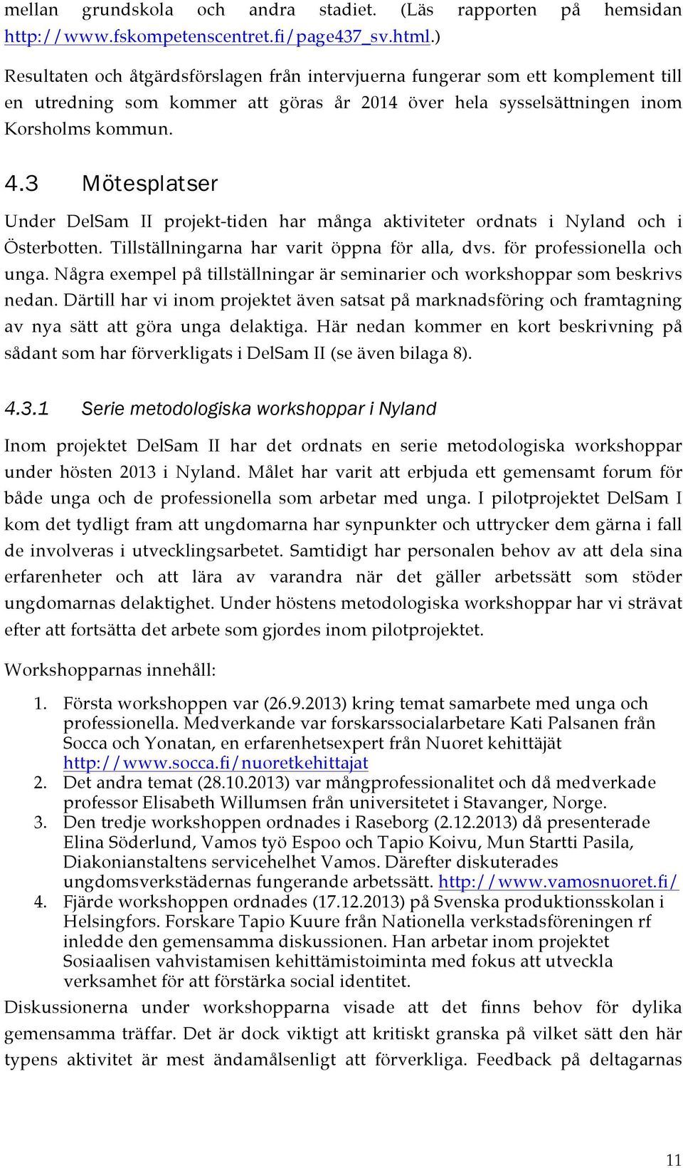 3 Mötesplatser Under DelSam II projekt-tiden har många aktiviteter ordnats i Nyland och i Österbotten. Tillställningarna har varit öppna för alla, dvs. för professionella och unga.