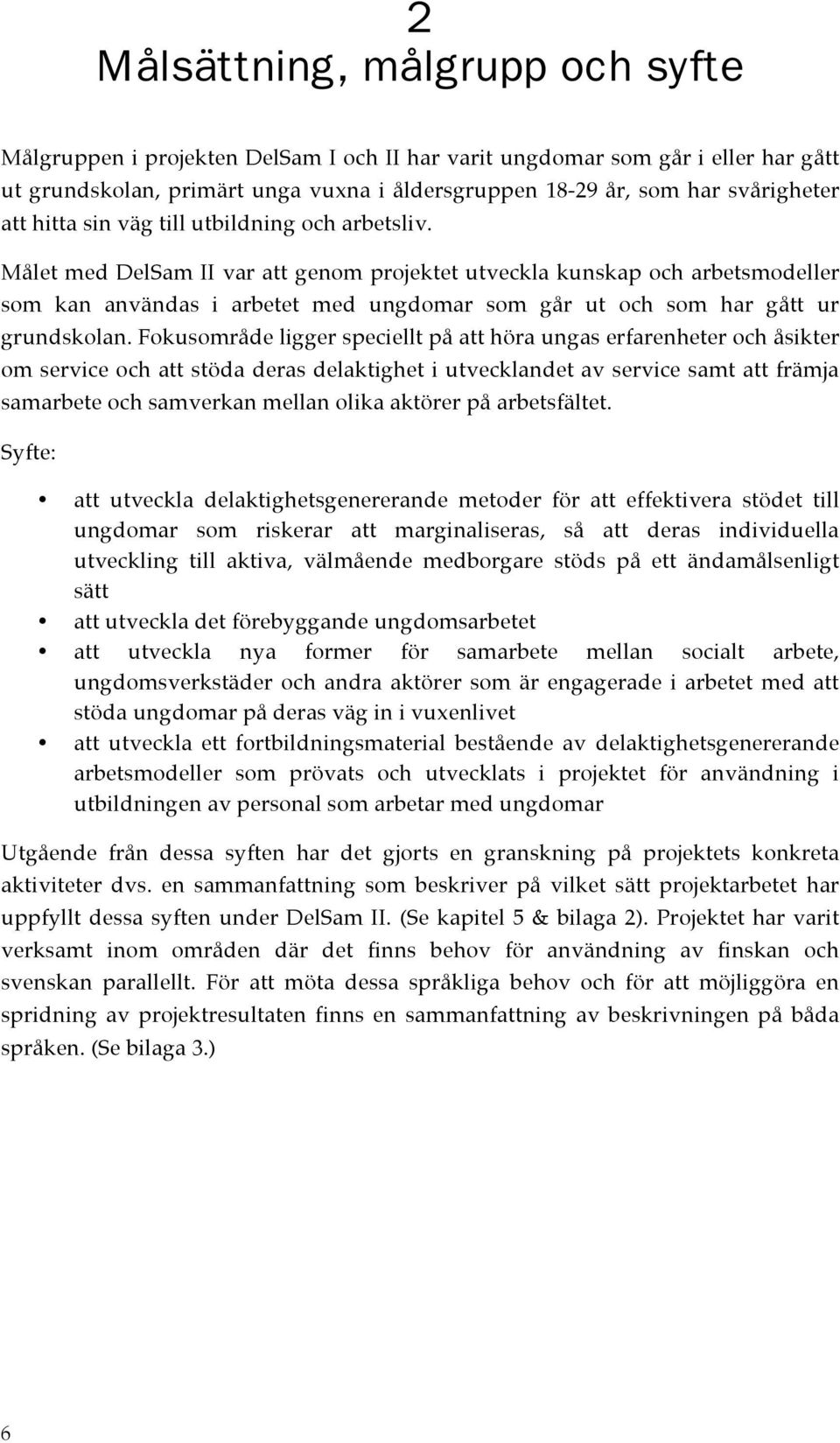 Målet med DelSam II var att genom projektet utveckla kunskap och arbetsmodeller som kan användas i arbetet med ungdomar som går ut och som har gått ur grundskolan.