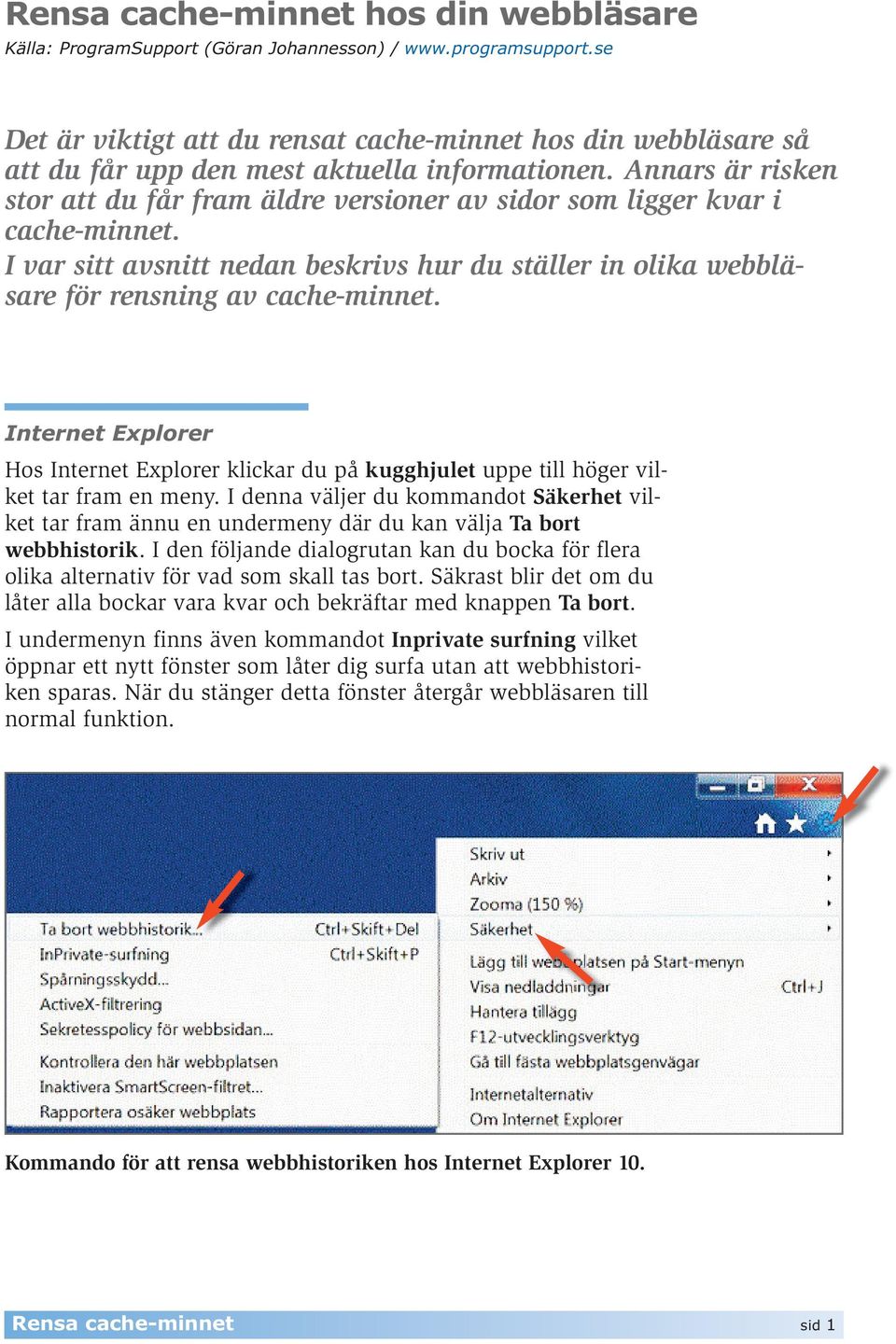 Annars är risken stor att du får fram äldre versioner av sidor som ligger kvar i cache-minnet. I var sitt avsnitt nedan beskrivs hur du ställer in olika webbläsare för rensning av cache-minnet.