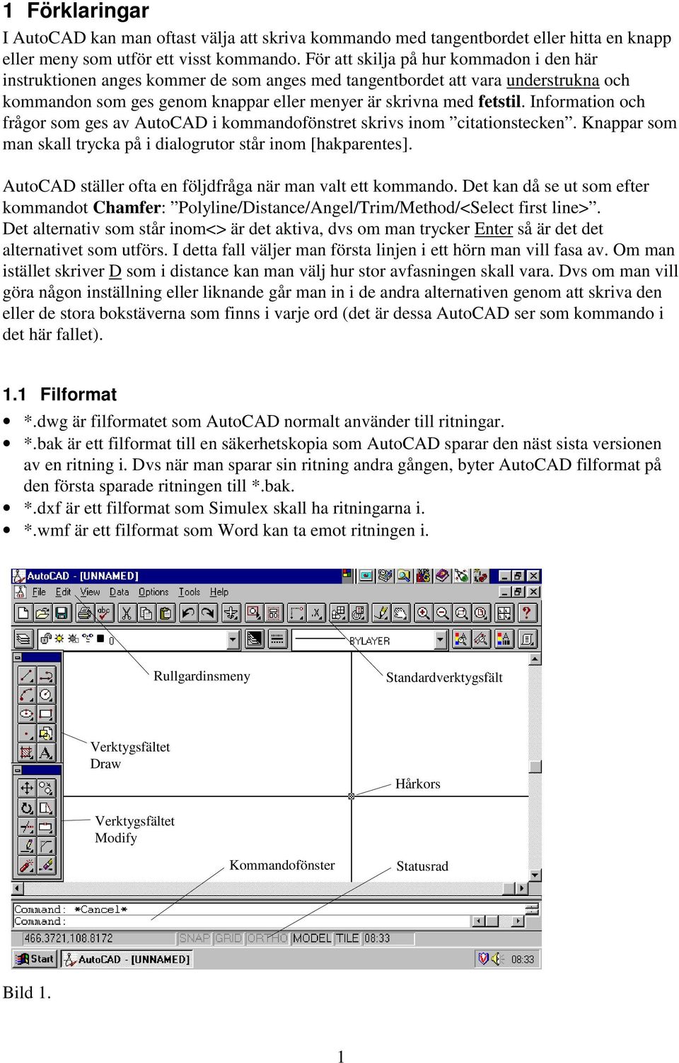 Information och frågor som ges av AutoCAD i kommandofönstret skrivs inom citationstecken. Knappar som man skall trycka på i dialogrutor står inom [hakparentes].