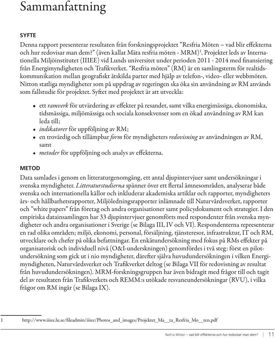 Resfria möten (RM) är en samlingsterm för realtidskommunikation mellan geografiskt åtskilda parter med hjälp av telefon-, video- eller webbmöten.