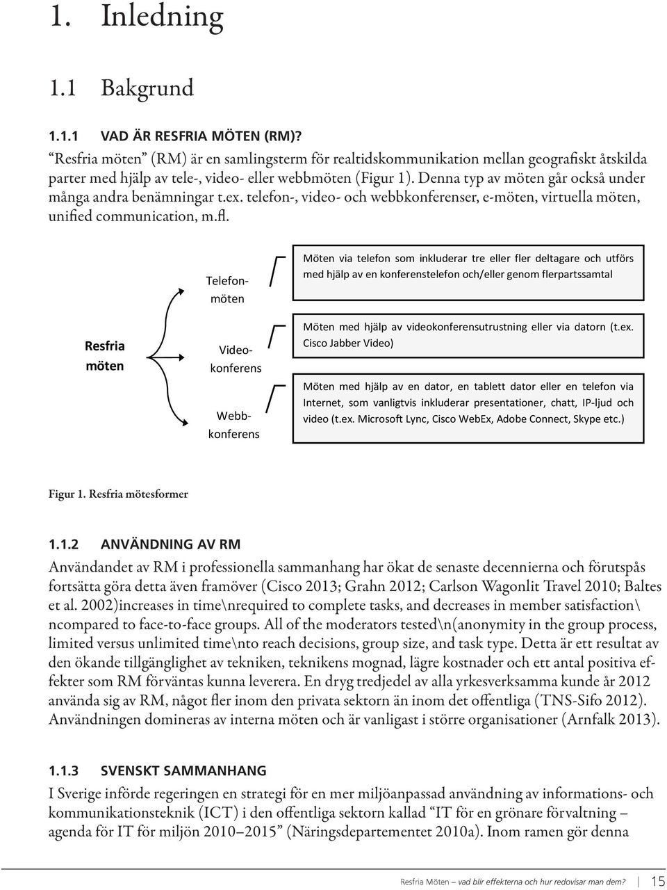 telefon-, video- och webbkonferenser, e-möten, virtuella möten, Resfria möten (RM) är en samlingsterm för realtidskommunikation mellan geografiskt åtskilda unified communication, m.fl.