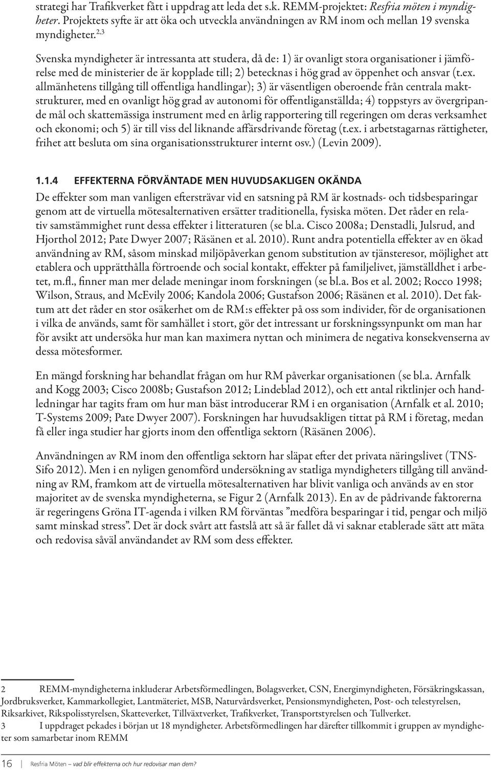 2,3 Svenska myndigheter är intressanta att studera, då de: 1) är ovanligt stora organisationer i jämförelse med de ministerier de är kopplade till; 2) betecknas i hög grad av öppenhet och ansvar (t.