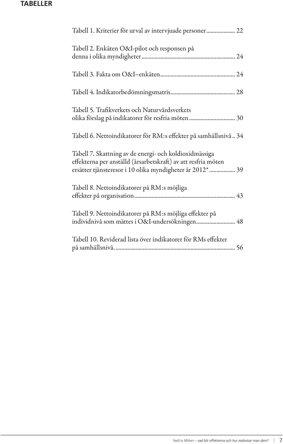 .. 34 Tabell 7. Skattning av de energi- och koldioxidmässiga effekterna per anställd (årsarbetskraft) av att resfria möten ersätter tjänsteresor i 10 olika myndigheter år 2012*... 39 Tabell 8.