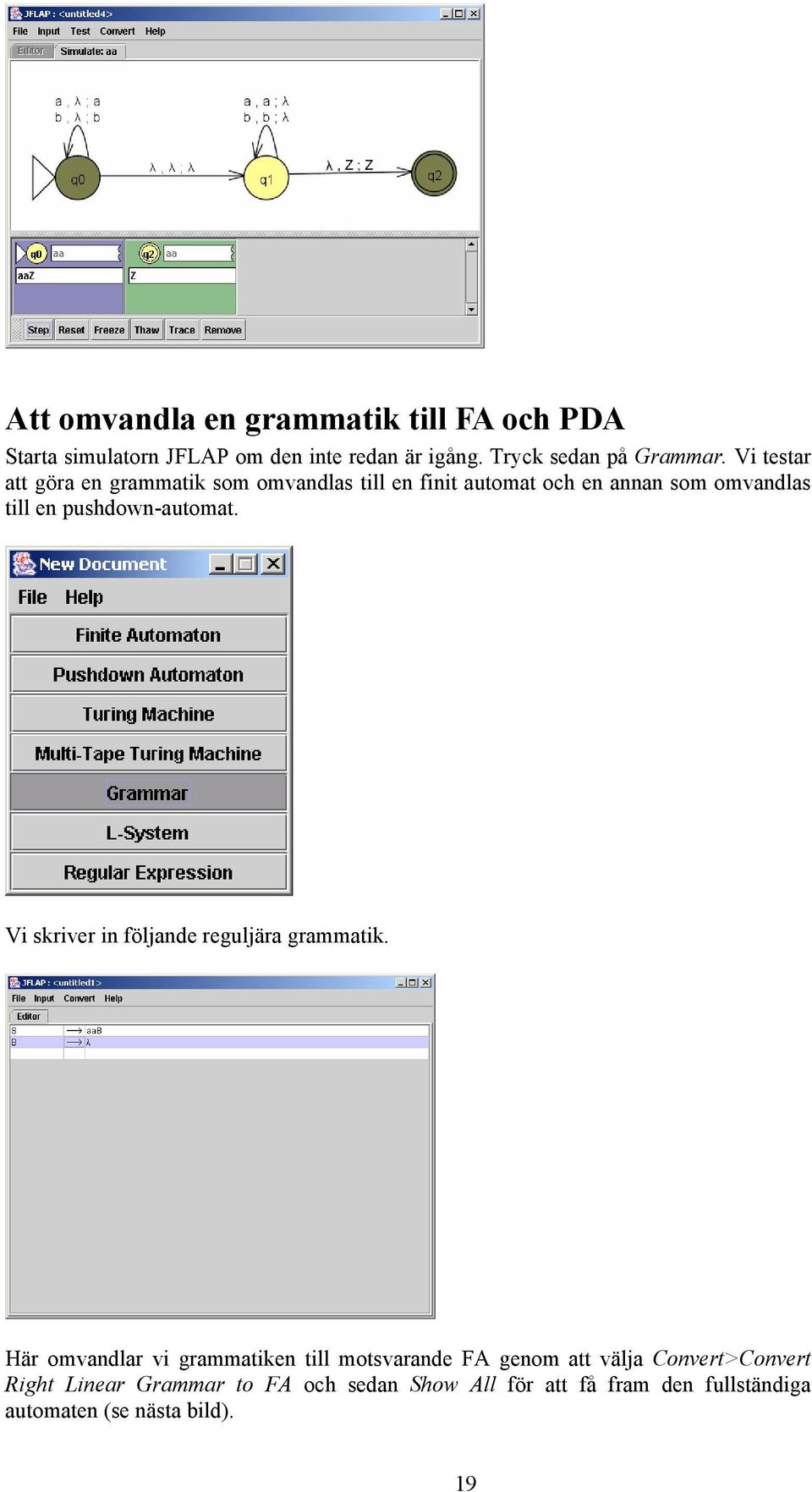 pushdown-automat. Vi skriver in följande reguljära grammatik.