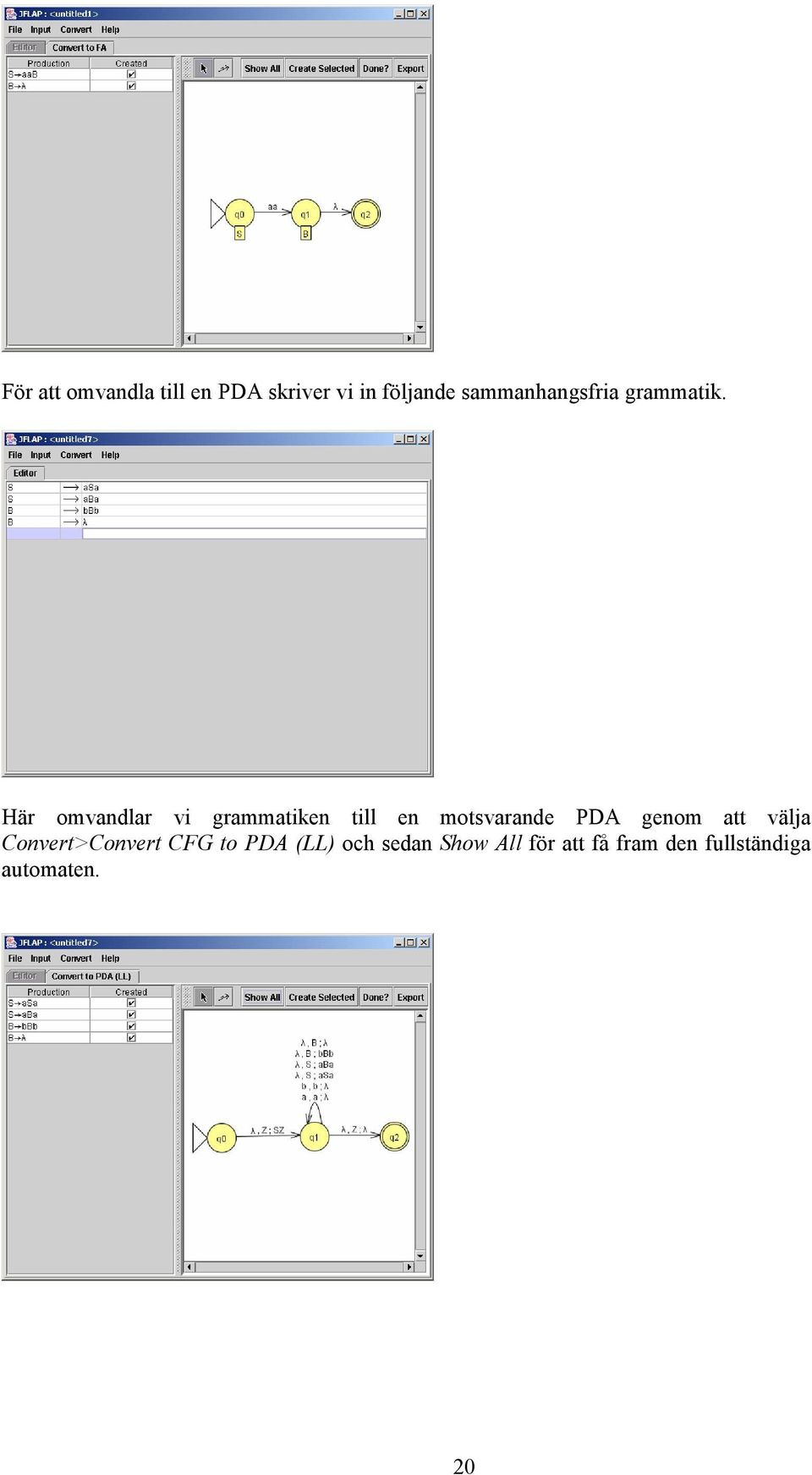 Här omvandlar vi grammatiken till en motsvarande PDA genom