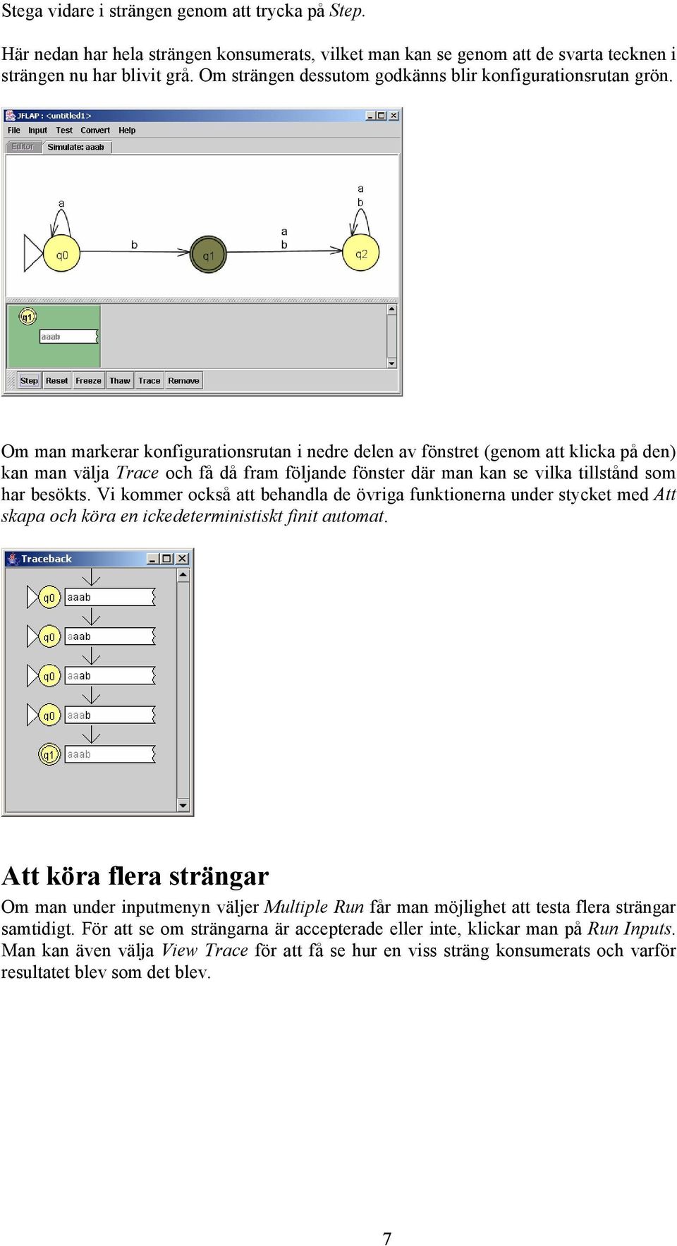 Om man markerar konfigurationsrutan i nedre delen av fönstret (genom att klicka på den) kan man välja Trace och få då fram följande fönster där man kan se vilka tillstånd som har besökts.