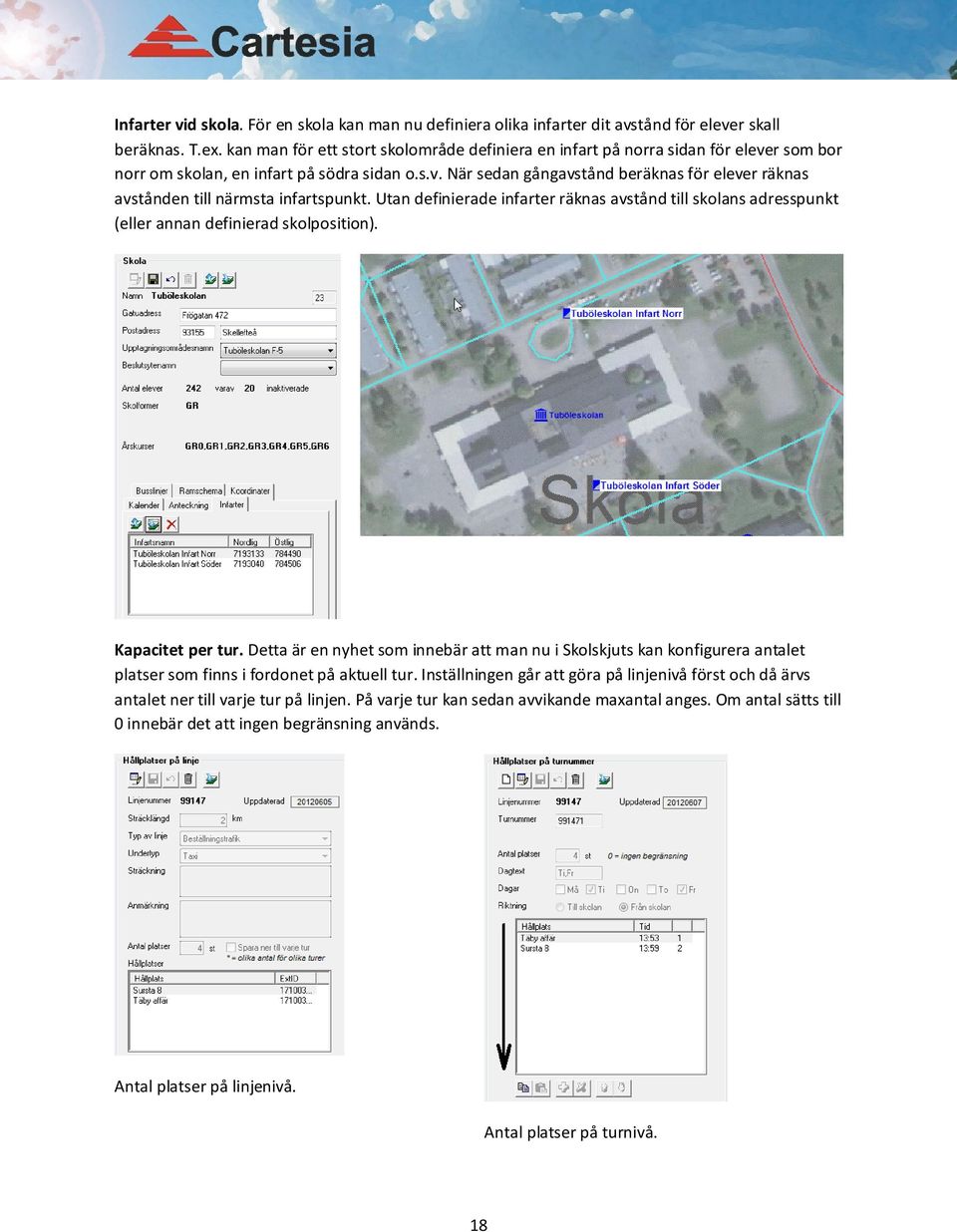 Utan definierade infarter räknas avstånd till skolans adresspunkt (eller annan definierad skolposition). Kapacitet per tur.