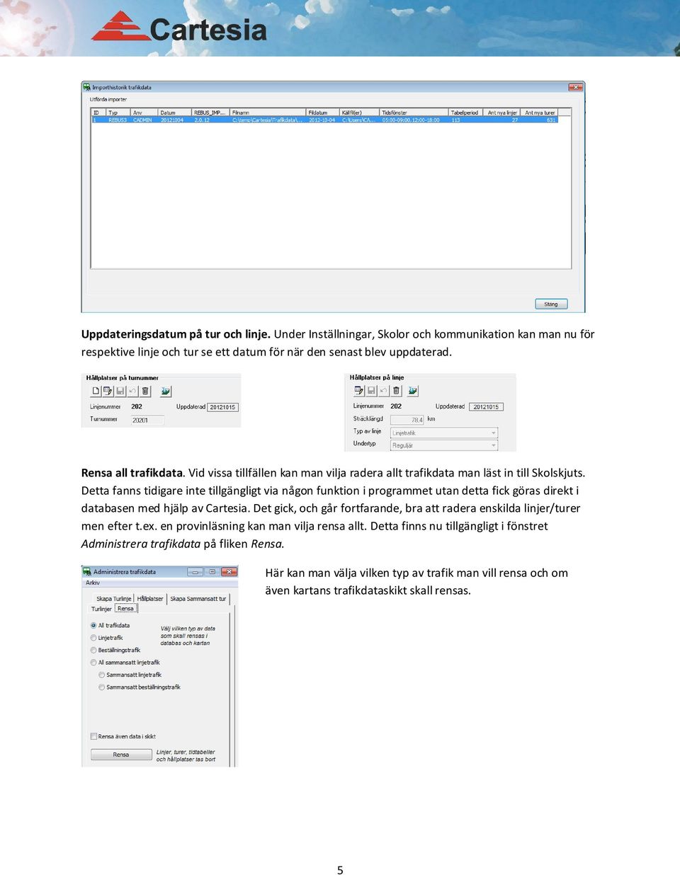 Detta fanns tidigare inte tillgängligt via någon funktion i programmet utan detta fick göras direkt i databasen med hjälp av Cartesia.