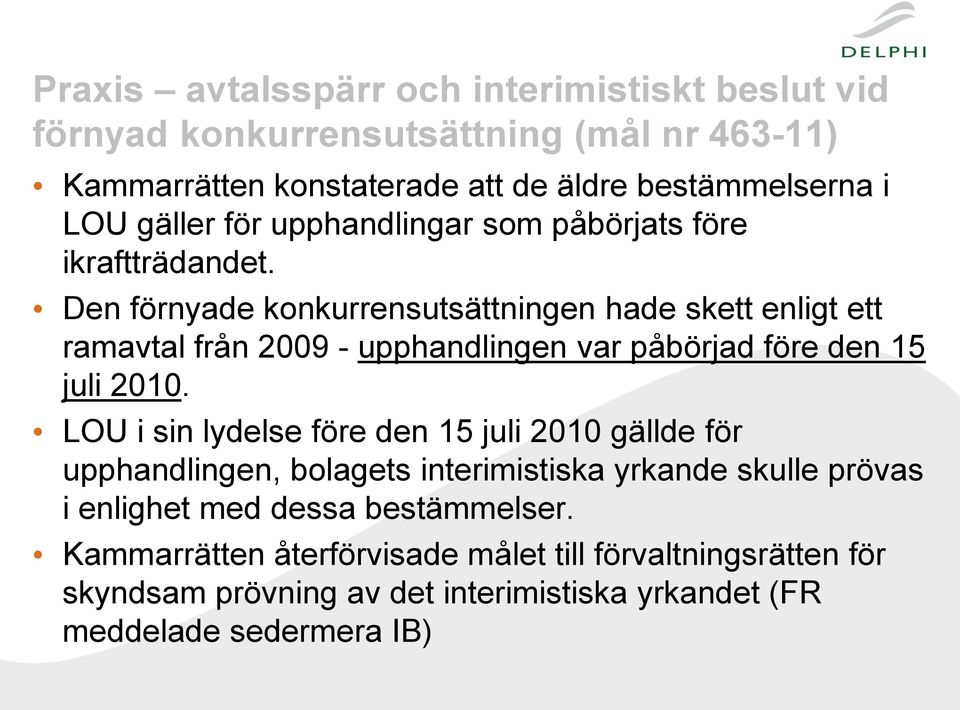 Den förnyade konkurrensutsättningen hade skett enligt ett ramavtal från 2009 - upphandlingen var påbörjad före den 15 juli 2010.