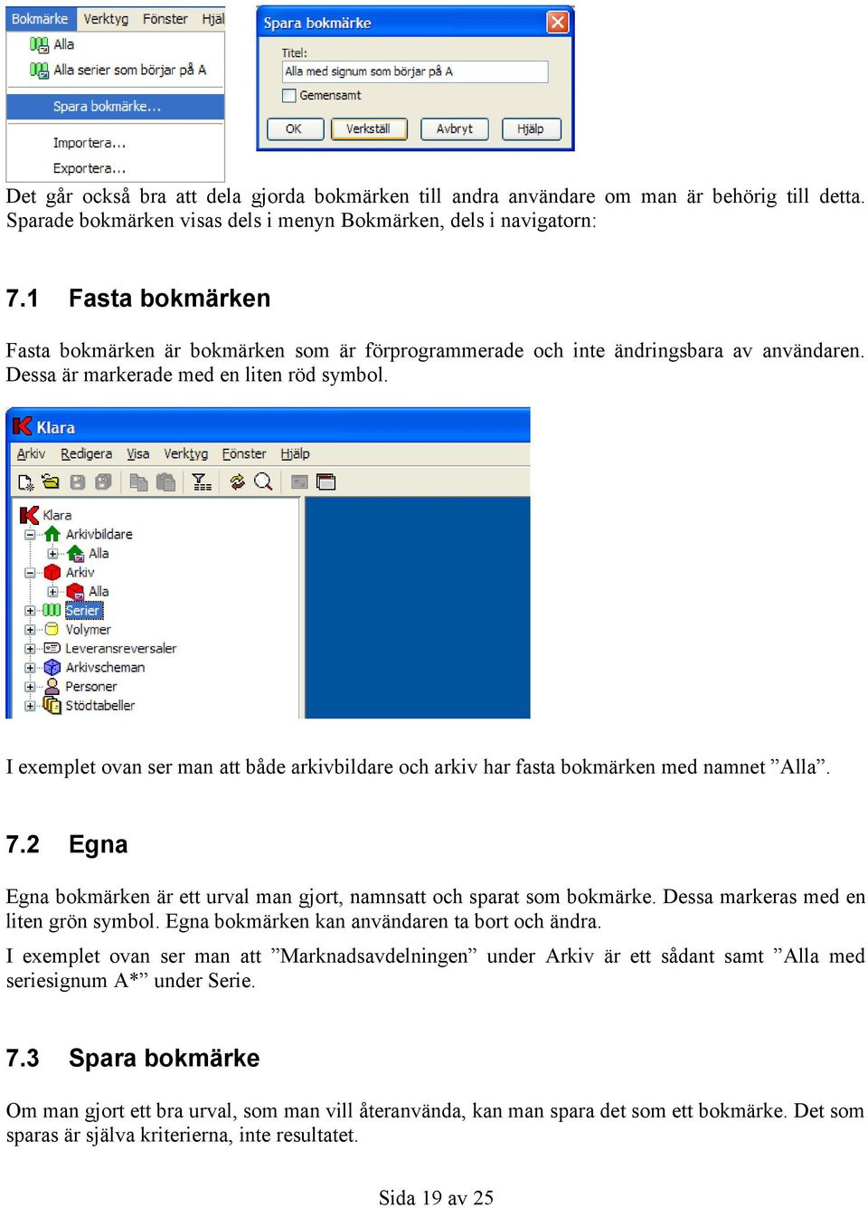 I exemplet ovan ser man att både arkivbildare och arkiv har fasta bokmärken med namnet Alla. 7.2 Egna Egna bokmärken är ett urval man gjort, namnsatt och sparat som bokmärke.