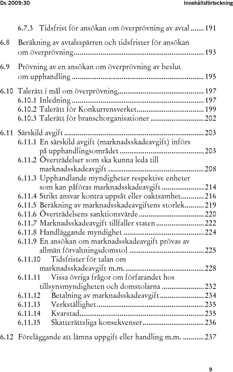 .. 202 6.11 Särskild avgift... 203 6.11.1 En särskild avgift (marknadsskadeavgift) införs på upphandlingsområdet... 203 6.11.2 Överträdelser som ska kunna leda till marknadsskadeavgift... 208 6.11.3 Upphandlande myndigheter respektive enheter som kan påföras marknadsskadeavgift.