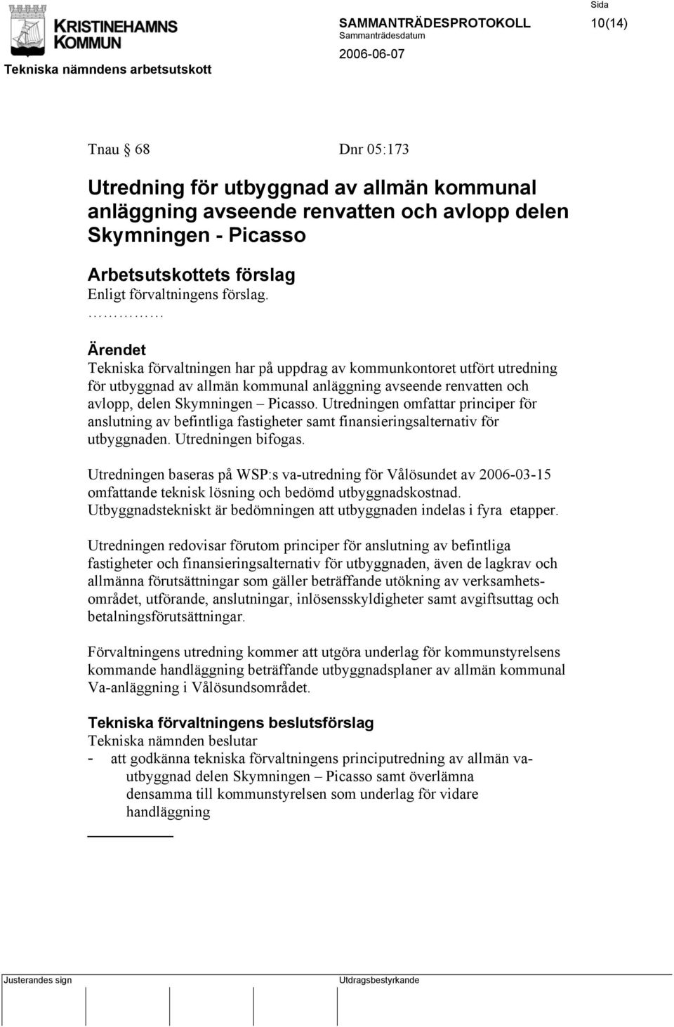 Utredningen omfattar principer för anslutning av befintliga fastigheter samt finansieringsalternativ för utbyggnaden. Utredningen bifogas.