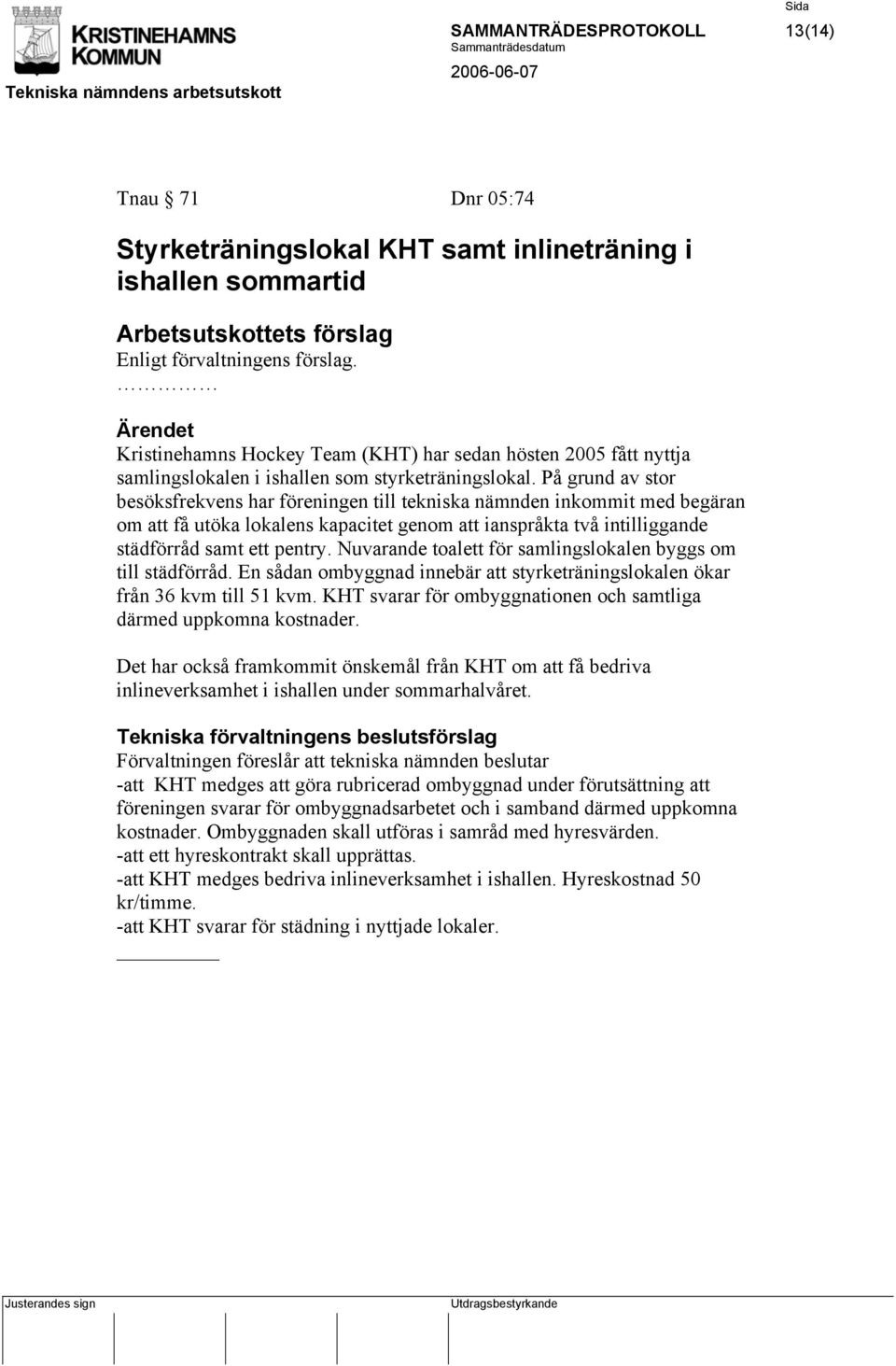 På grund av stor besöksfrekvens har föreningen till tekniska nämnden inkommit med begäran om att få utöka lokalens kapacitet genom att ianspråkta två intilliggande städförråd samt ett pentry.