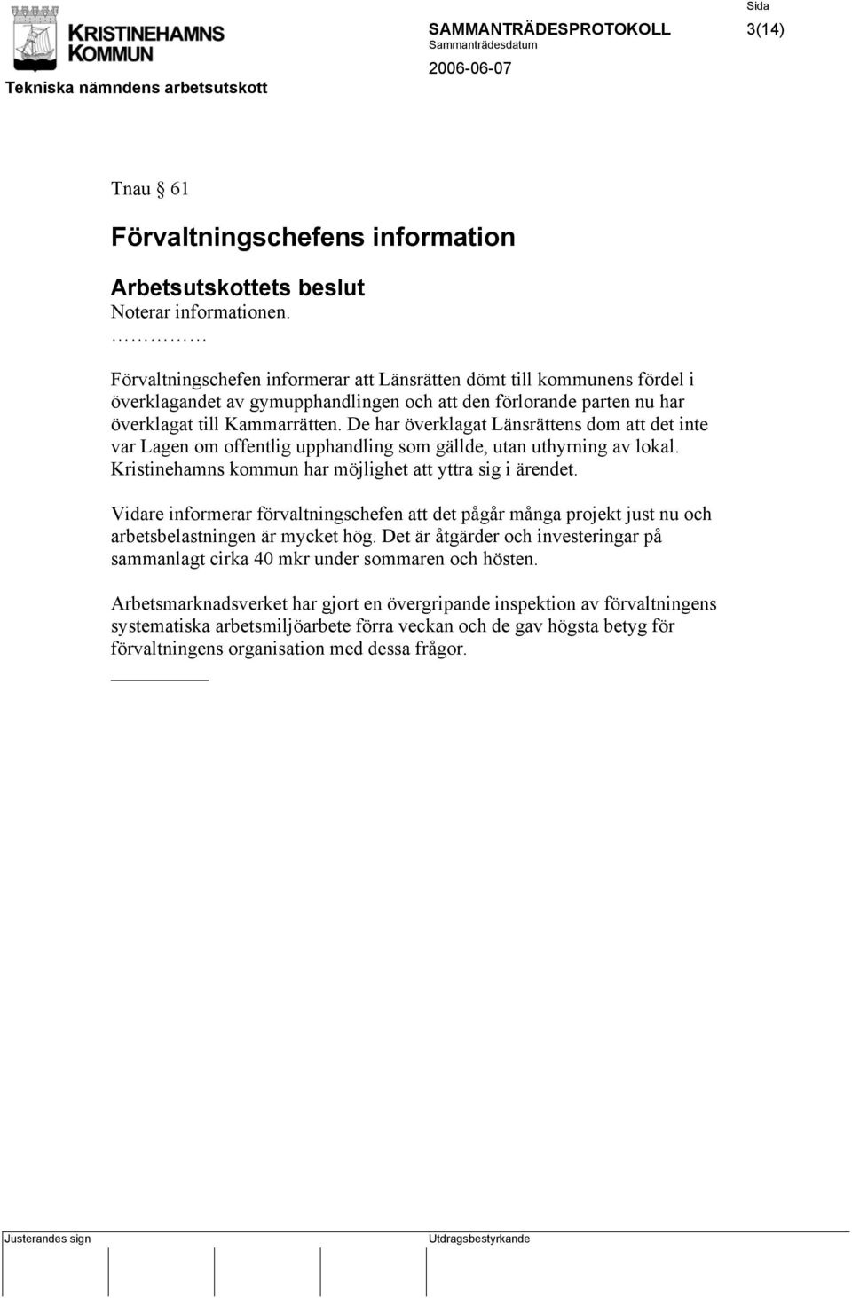 De har överklagat Länsrättens dom att det inte var Lagen om offentlig upphandling som gällde, utan uthyrning av lokal. Kristinehamns kommun har möjlighet att yttra sig i ärendet.