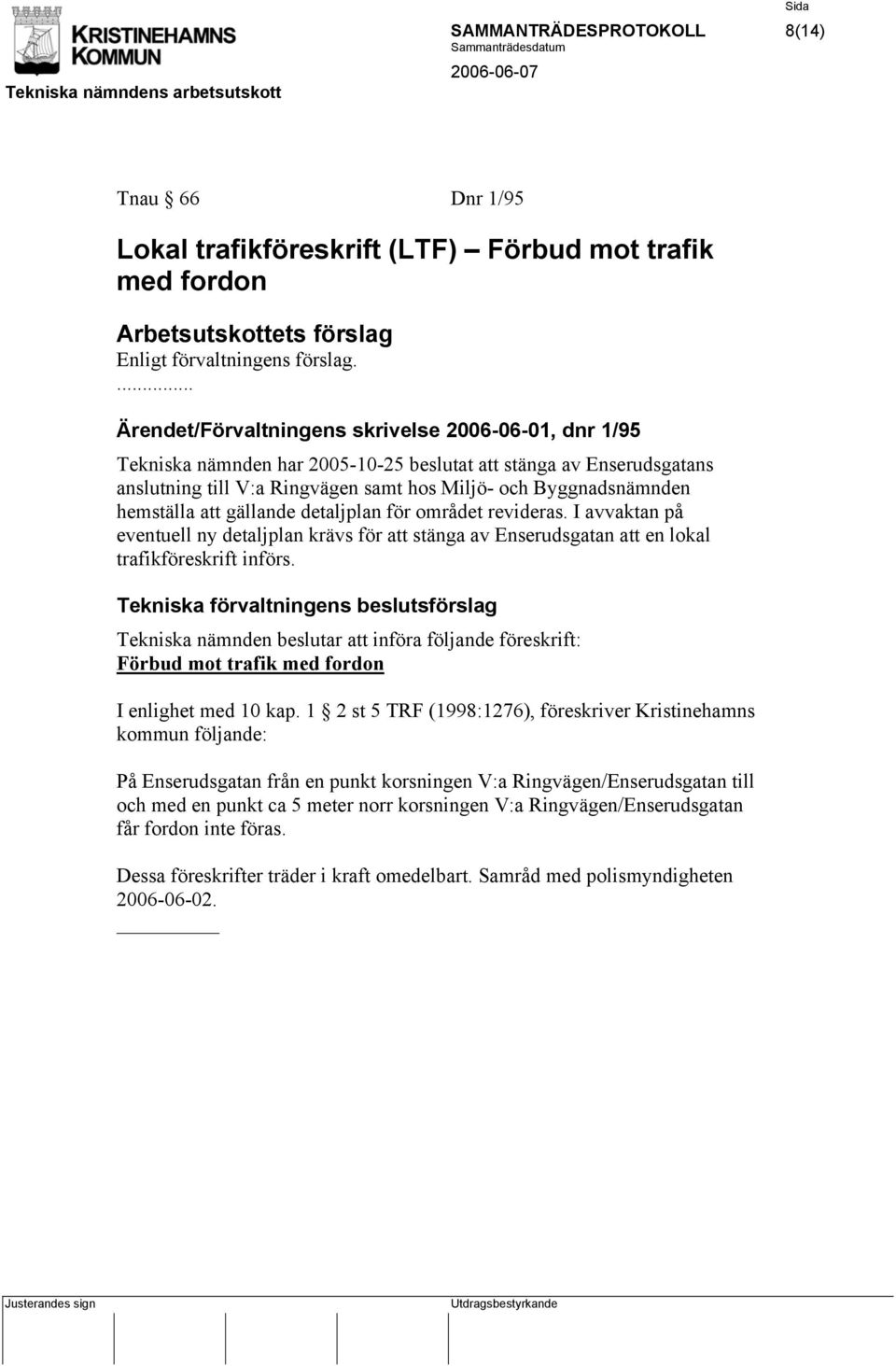 hemställa att gällande detaljplan för området revideras. I avvaktan på eventuell ny detaljplan krävs för att stänga av Enserudsgatan att en lokal trafikföreskrift införs.