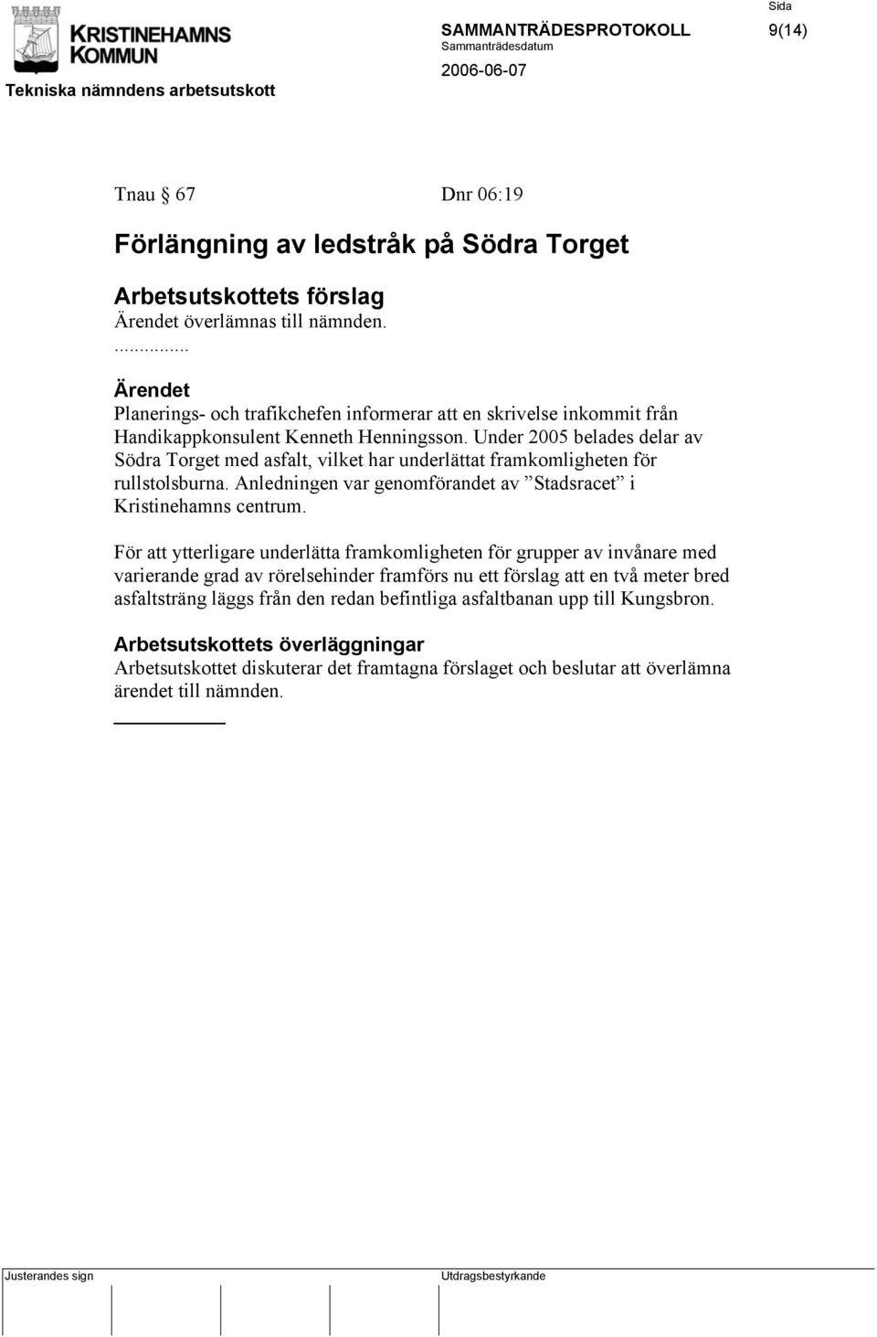 Under 2005 belades delar av Södra Torget med asfalt, vilket har underlättat framkomligheten för rullstolsburna. Anledningen var genomförandet av Stadsracet i Kristinehamns centrum.