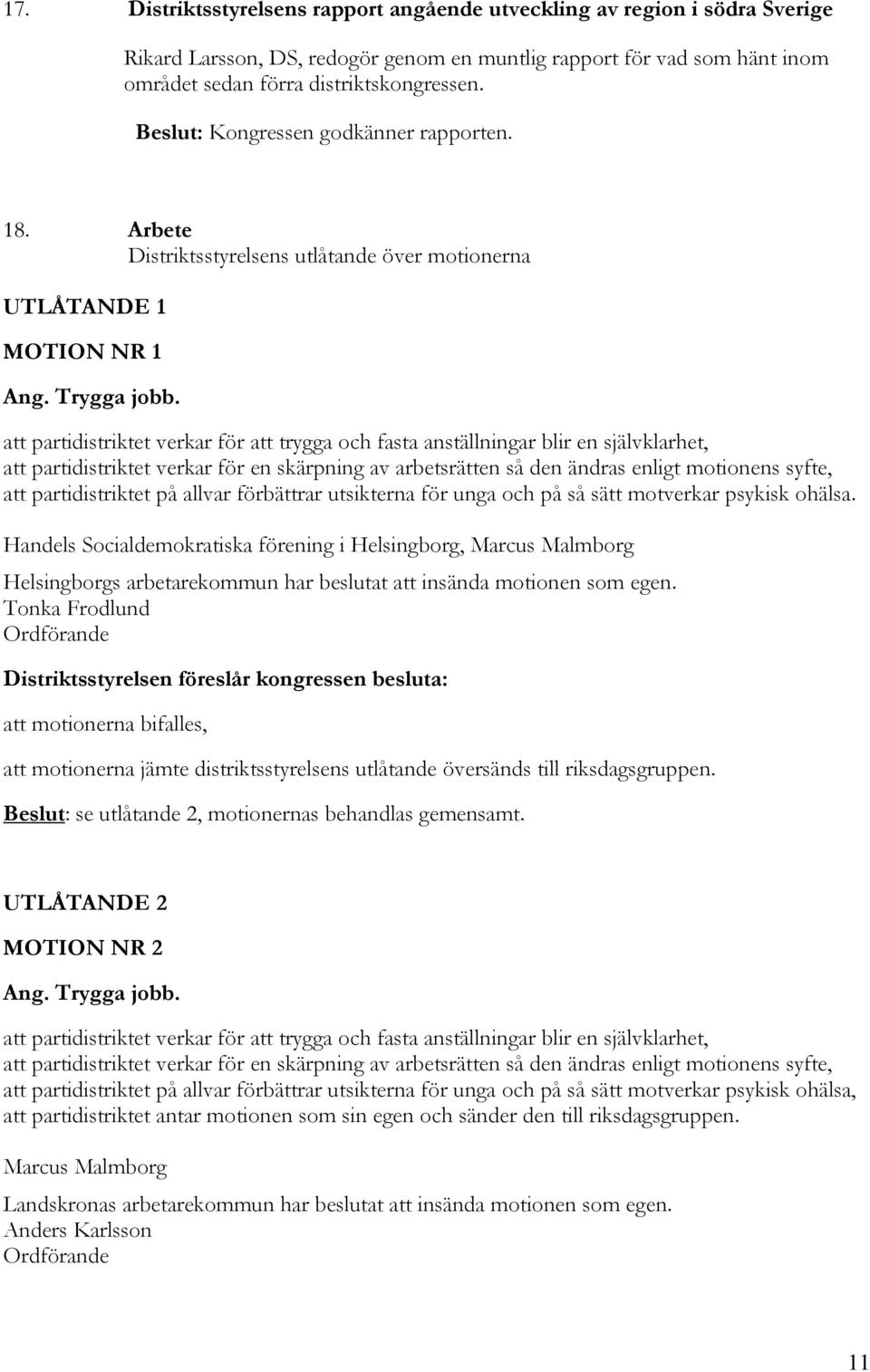 att partidistriktet verkar för att trygga och fasta anställningar blir en självklarhet, att partidistriktet verkar för en skärpning av arbetsrätten så den ändras enligt motionens syfte, att