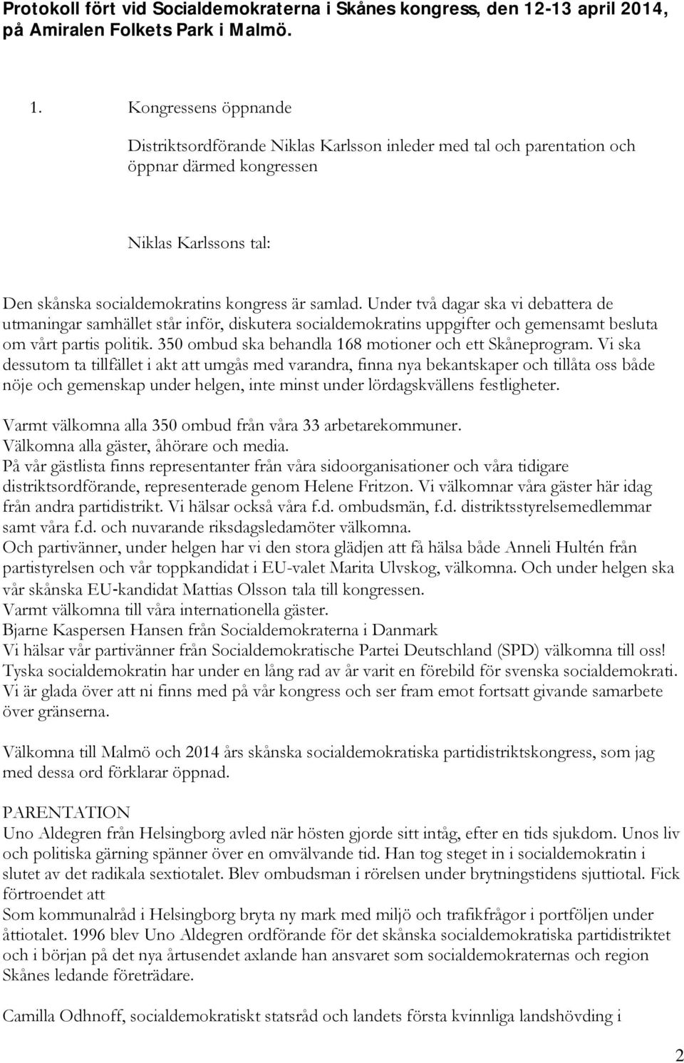 Kongressens öppnande Distriktsordförande Niklas Karlsson inleder med tal och parentation och öppnar därmed kongressen Niklas Karlssons tal: Den skånska socialdemokratins kongress är samlad.