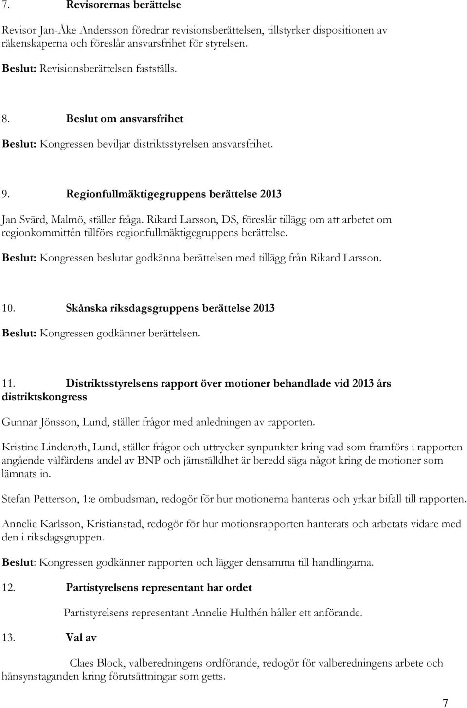 Regionfullmäktigegruppens berättelse 2013 Jan Svärd, Malmö, ställer fråga. Rikard Larsson, DS, föreslår tillägg om att arbetet om regionkommittén tillförs regionfullmäktigegruppens berättelse.