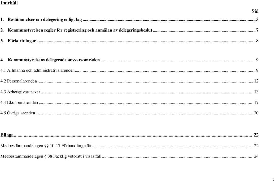 Kommunstyrelsens delegerade ansvarsområden... 9 4.1 Allmänna och administrativa ärenden... 9 4.2 Personalärenden... 12 4.