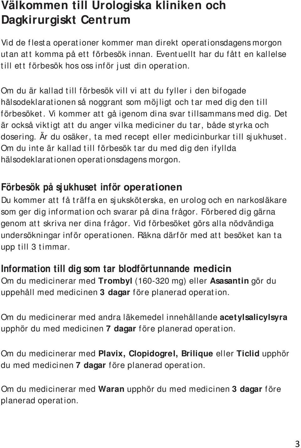 Om du är kallad till förbesök vill vi att du fyller i den bifogade hälsodeklarationen så noggrant som möjligt och tar med dig den till förbesöket.