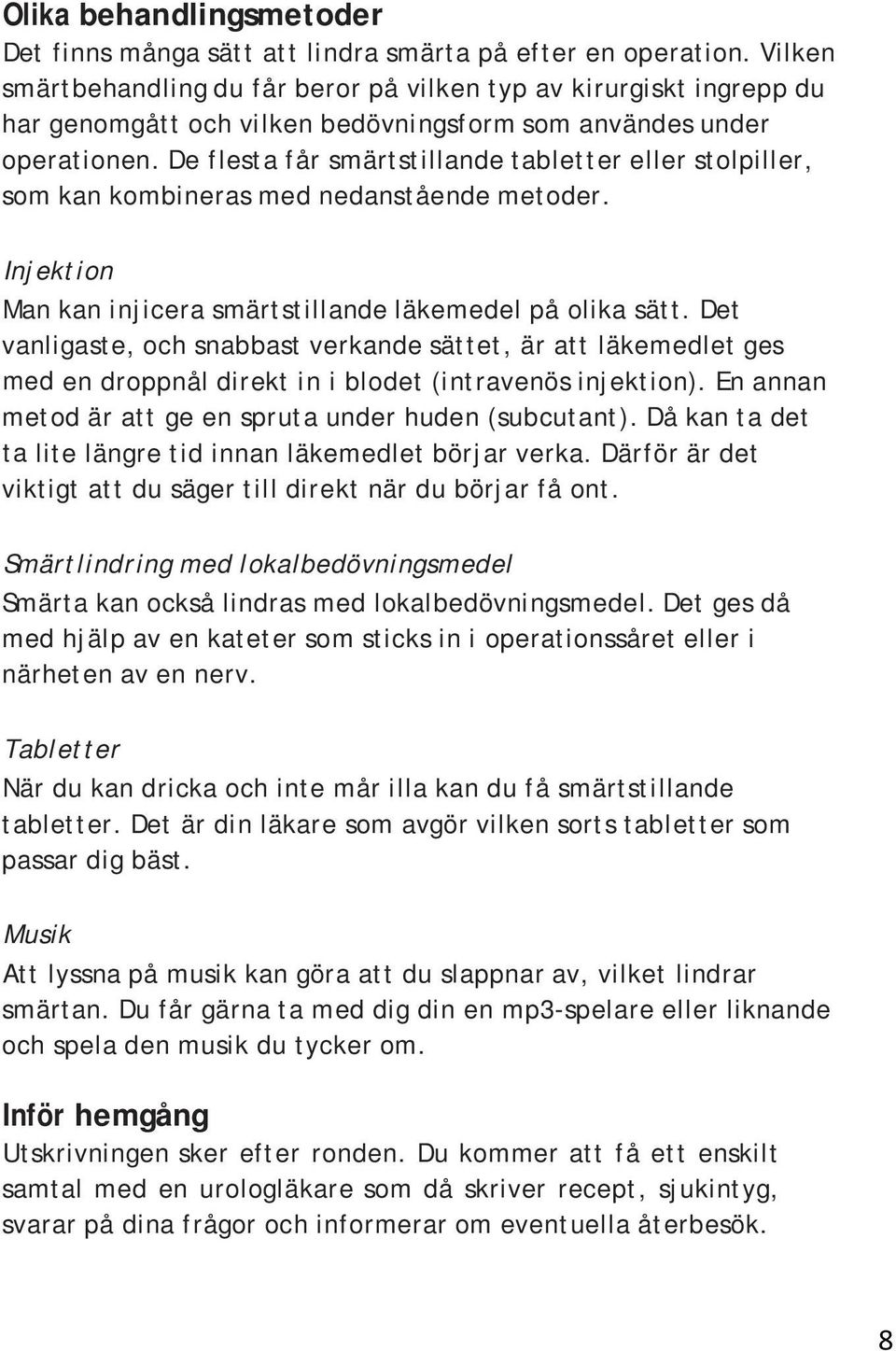 De flesta får smärtstillande tabletter eller stolpiller, som kan kombineras med nedanstående metoder. Injektion Man kan injicera smärtstillande läkemedel på olika sätt.