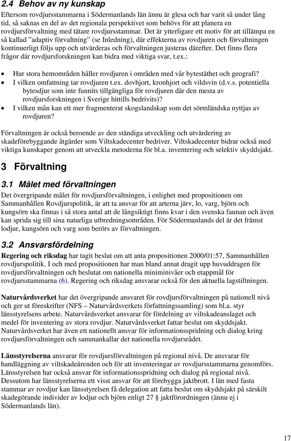 Det är ytterligare ett motiv för att tillämpa en så kallad adaptiv förvaltning (se Inledning), där effekterna av rovdjuren och förvaltningen kontinuerligt följs upp och utvärderas och förvaltningen