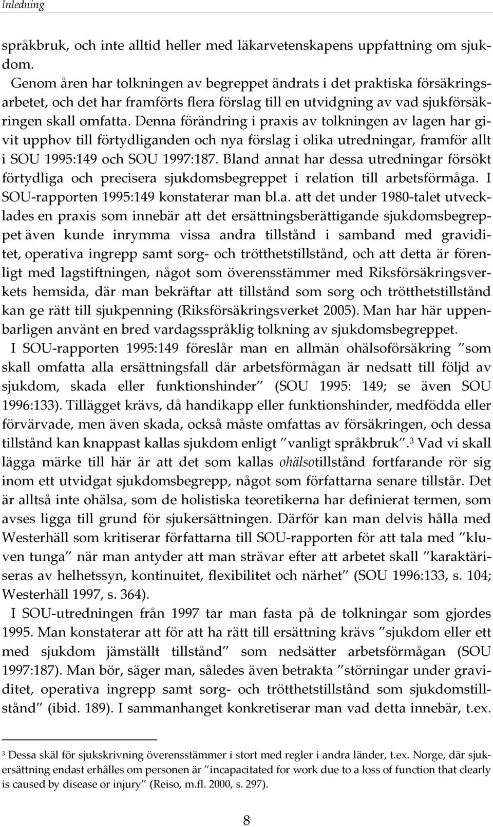 Denna förändring i praxis av tolkningen av lagen har givit upphov till förtydliganden och nya förslag i olika utredningar, framför allt i SOU 1995:149 och SOU 1997:187.