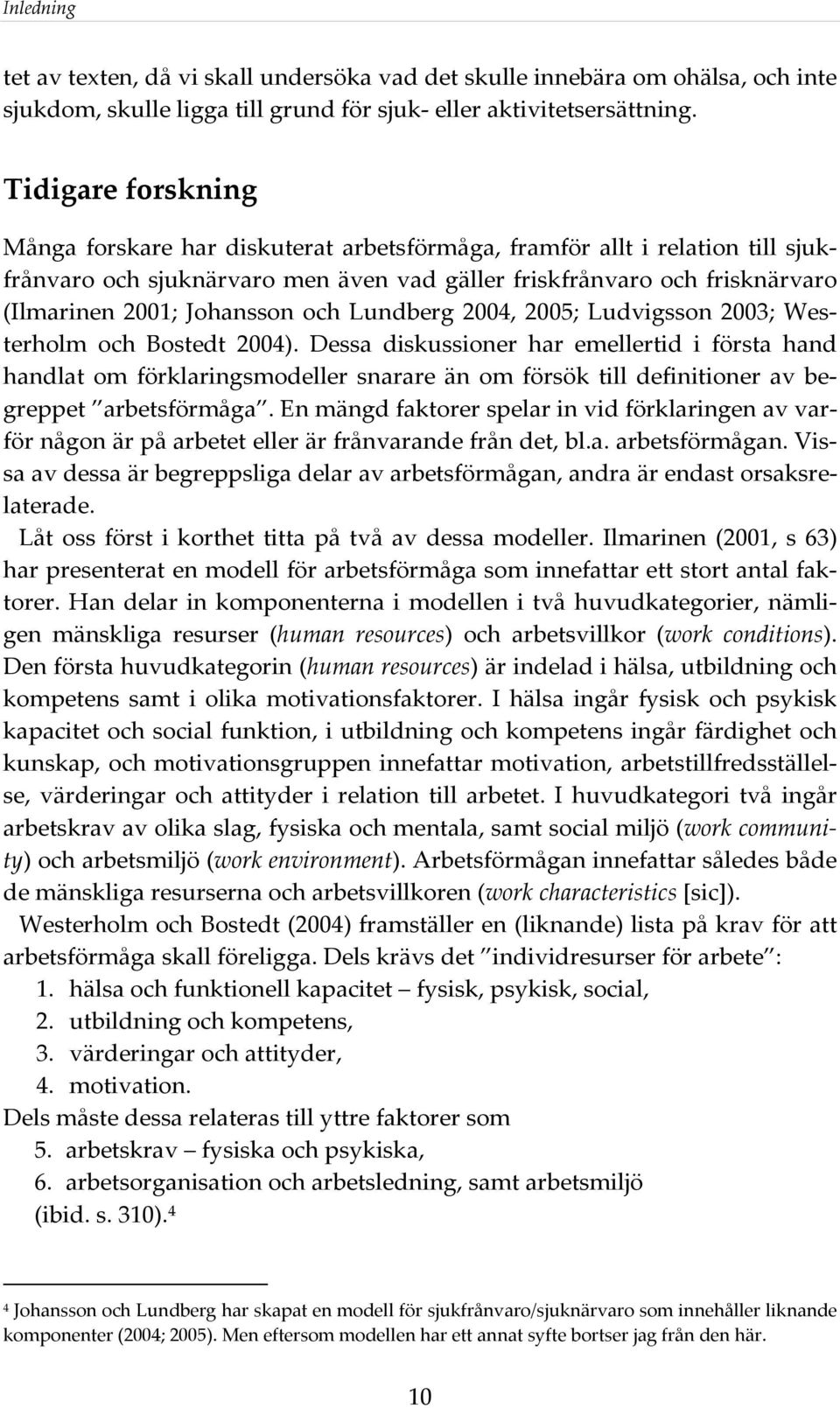 och Lundberg 2004, 2005; Ludvigsson 2003; Westerholm och Bostedt 2004).