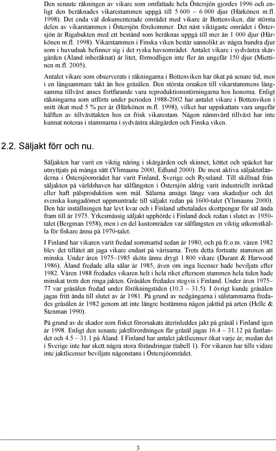 Det näst viktigaste området i Östersjön är Rigabukten med ett bestånd som beräknas uppgå till mer än 1 000 djur (Härkönen m.fl. 1998).