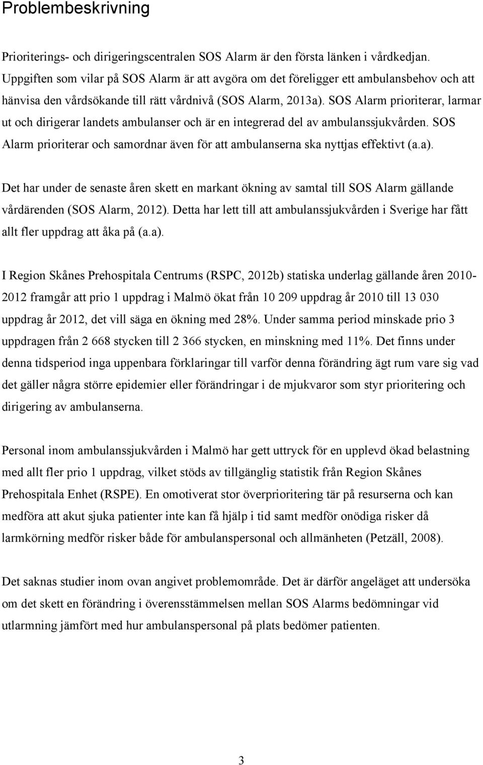 SOS Alarm prioriterar, larmar ut och dirigerar landets ambulanser och är en integrerad del av ambulanssjukvården.