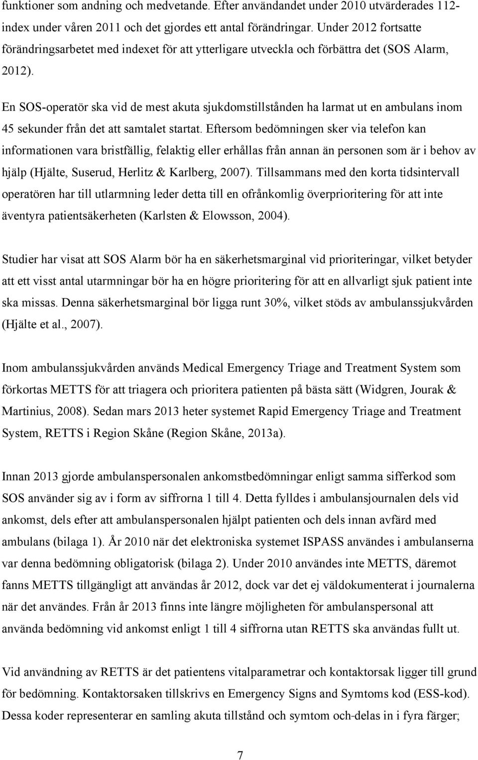 En SOS-operatör ska vid de mest akuta sjukdomstillstånden ha larmat ut en ambulans inom 45 sekunder från det att samtalet startat.