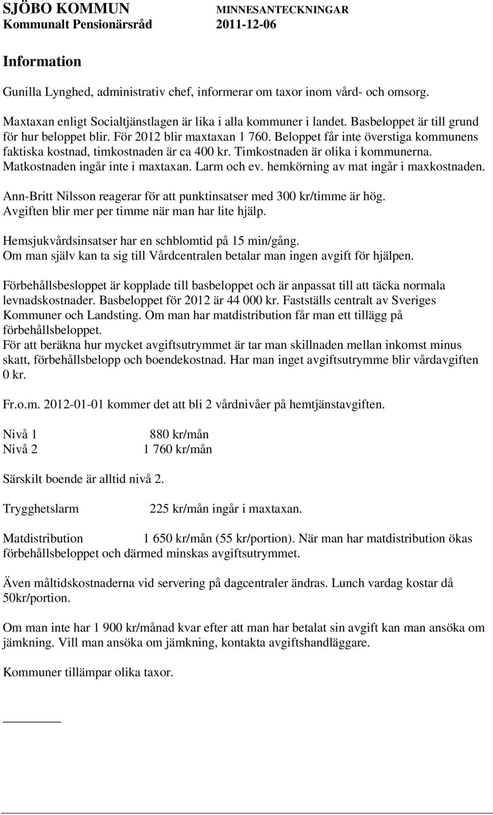 Matkostnaden ingår inte i maxtaxan. Larm och ev. hemkörning av mat ingår i maxkostnaden. Ann-Britt Nilsson reagerar för att punktinsatser med 300 kr/timme är hög.