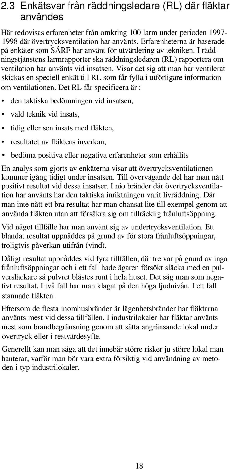 Visar det sig att man har ventilerat skickas en speciell enkät till RL som får fylla i utförligare information om ventilationen.