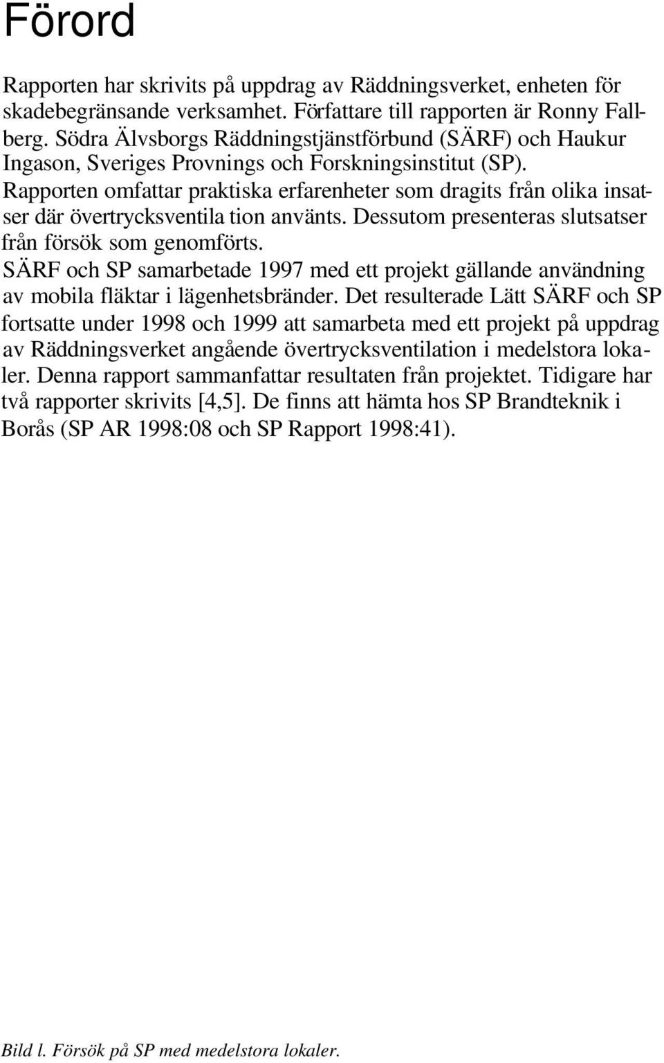 Rapporten omfattar praktiska erfarenheter som dragits från olika insatser där övertrycksventila tion använts. Dessutom presenteras slutsatser från försök som genomförts.