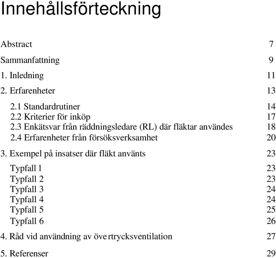 3 Enkätsvar från räddningsledare (RL) där fläktar användes 18 2.4 Erfarenheter från försöksverksamhet 20 3.