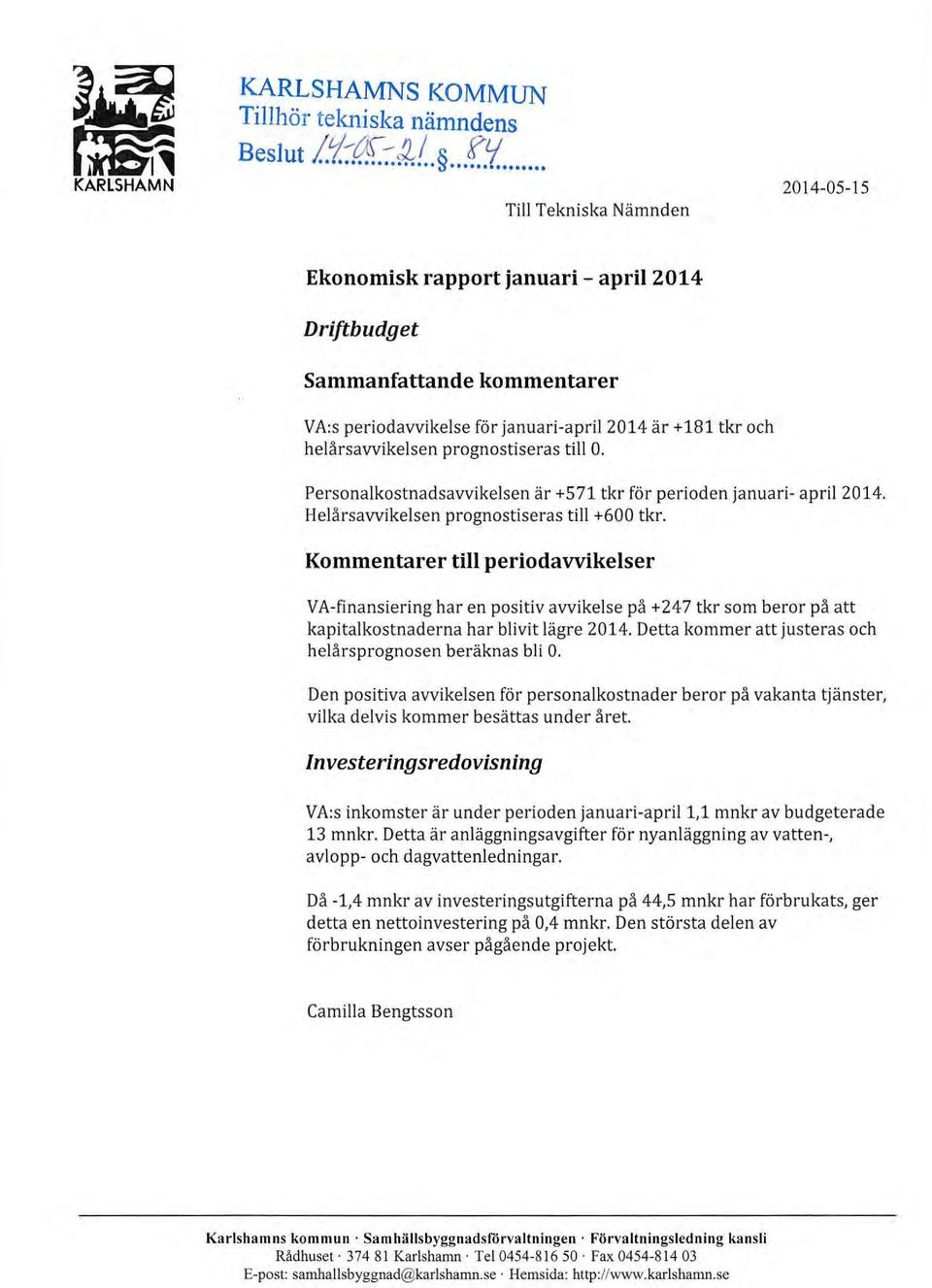 prognostiseras till O. Personalkostnadsavvikelsen är +5 71 tkr för perioden januari- april 2014. Helårsavvikelsen prognostiseras till +600 tkr.