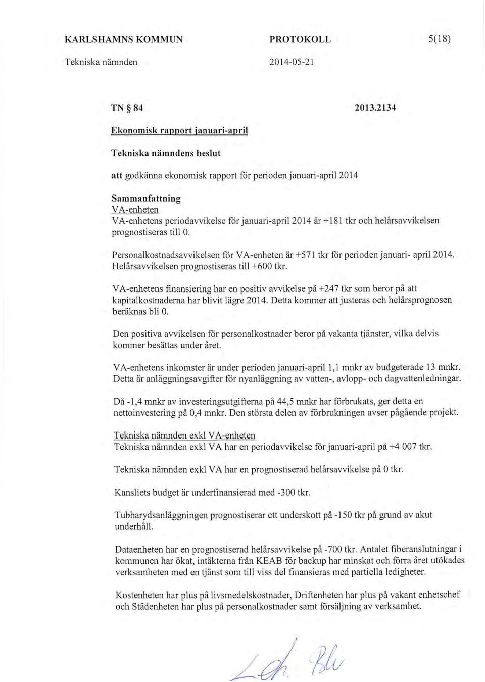 2014 är+ 181 tkr och helårsavvikelsen prognostiseras till O. Personalkostnadsavvikelsen får VA-enheten är +57 1 tkr för perioden januari- april 2014. Helårsavvikelsen prognostiseras till +600 tkr.