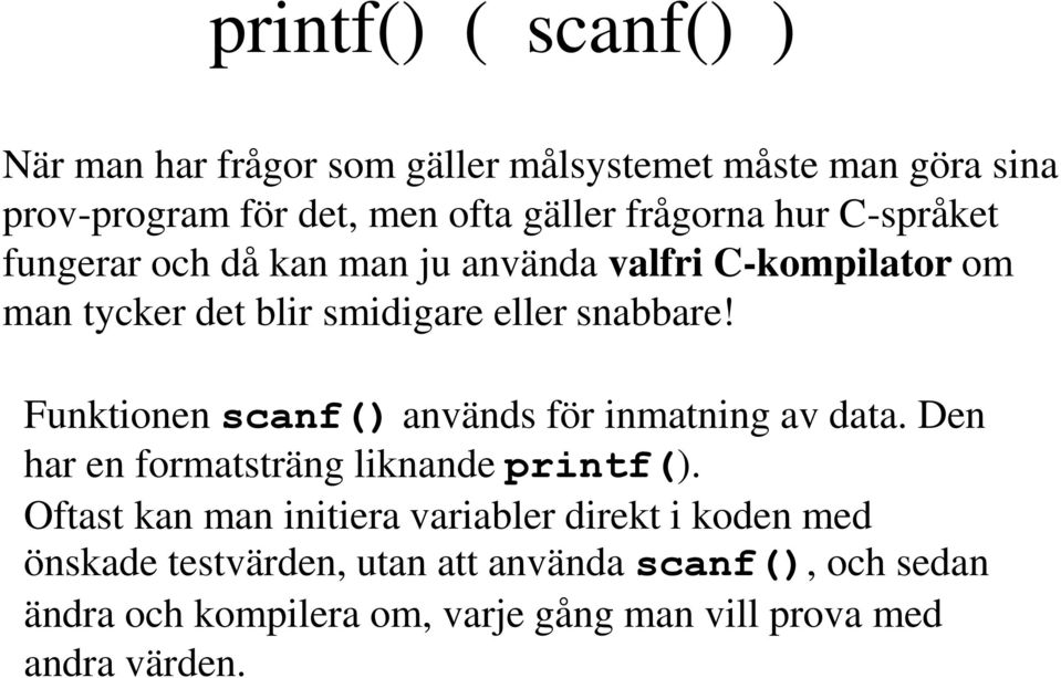 Funktionen scanf() används för inmatning av data. Den har en formatsträng liknande printf().