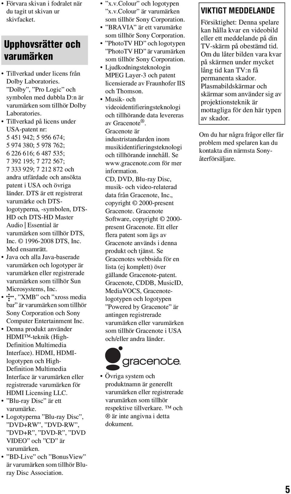 Tillverkad på licens under USA-patent nr: 5 451 942; 5 956 674; 5 974 380; 5 978 762; 6 226 616; 6 487 535; 7 392 195; 7 272 567; 7 333 929; 7 212 872 och andra utfärdade och ansökta patent i USA och