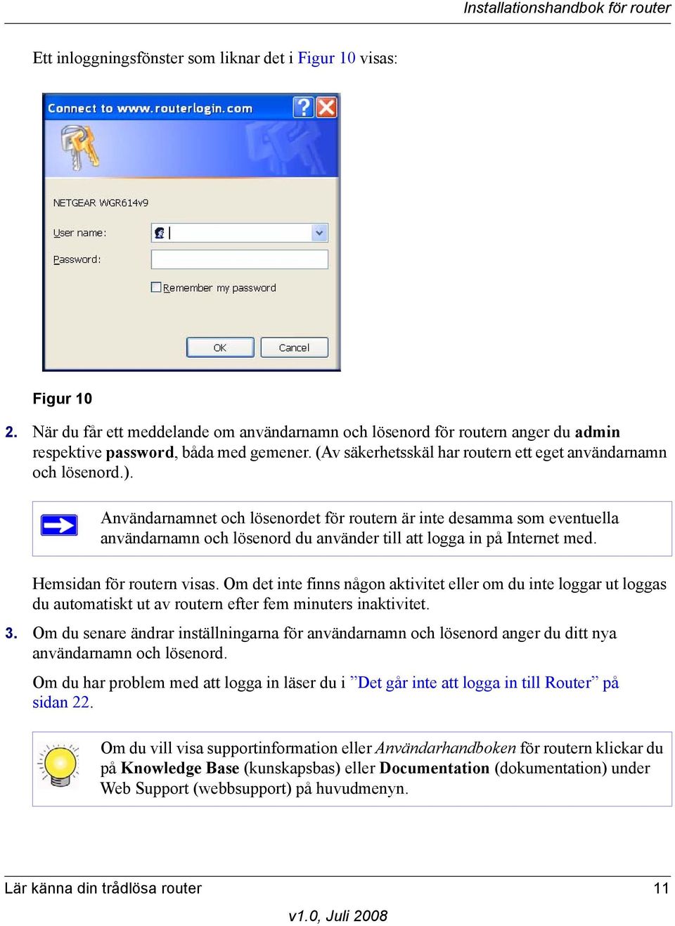 Användarnamnet och lösenordet för routern är inte desamma som eventuella användarnamn och lösenord du använder till att logga in på Internet med. Hemsidan för routern visas.