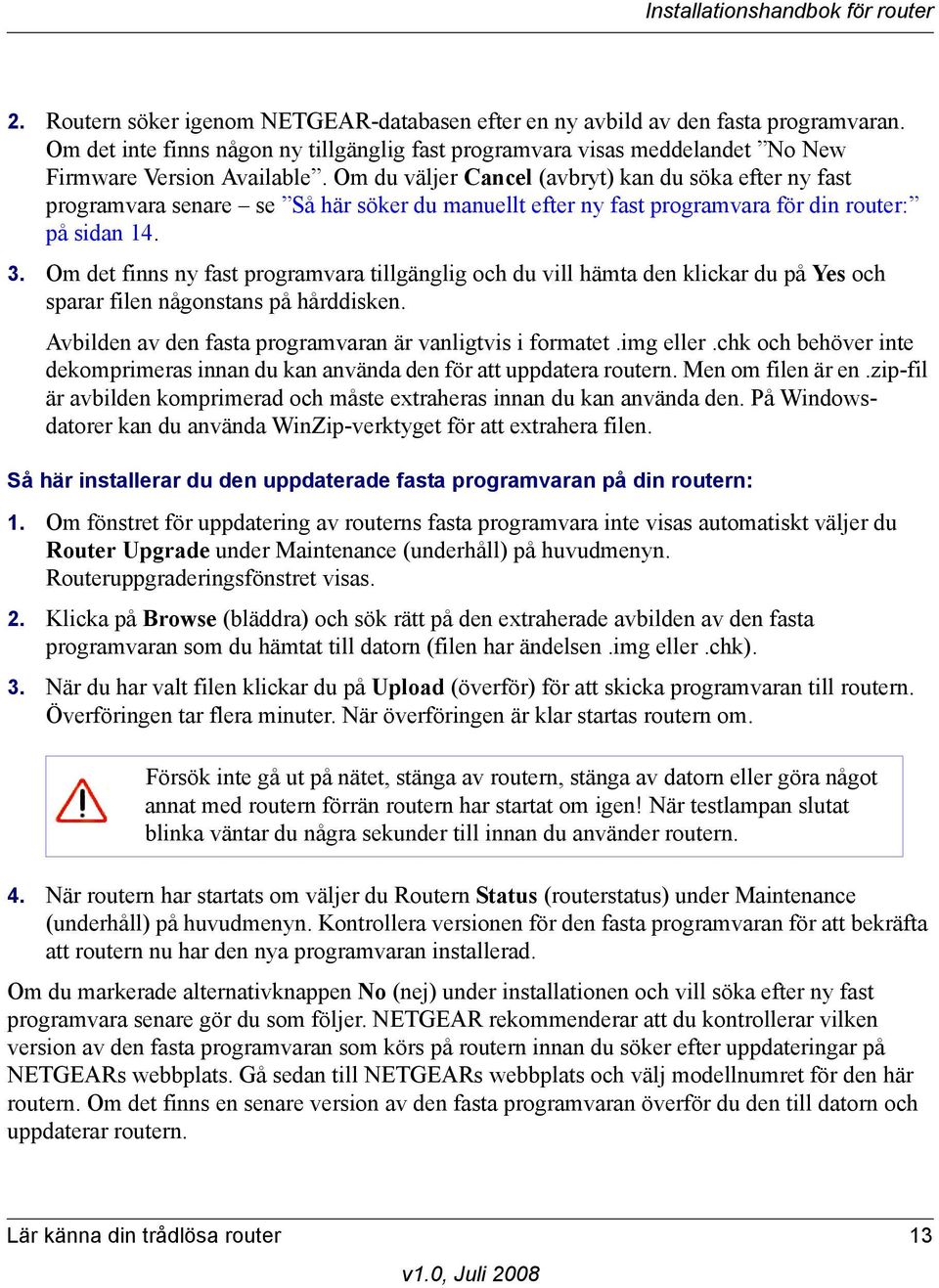 Om det finns ny fast programvara tillgänglig och du vill hämta den klickar du på Yes och sparar filen någonstans på hårddisken. Avbilden av den fasta programvaran är vanligtvis i formatet.img eller.